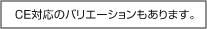 CE対応のバリエーションもあります。