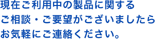 製品に関する質問ご要望はこちらからご相談ください。